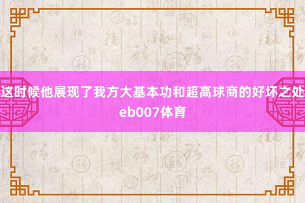 这时候他展现了我方大基本功和超高球商的好坏之处eb007体育