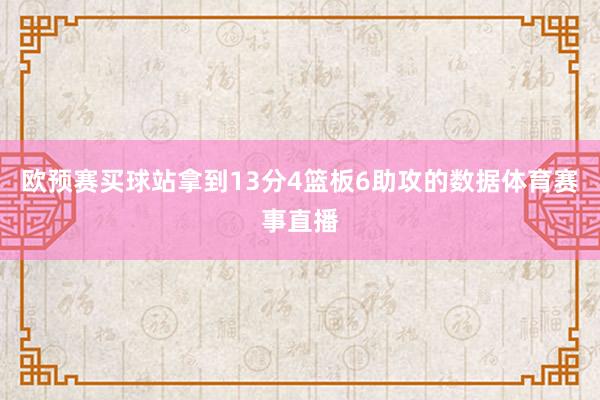 欧预赛买球站拿到13分4篮板6助攻的数据体育赛事直播