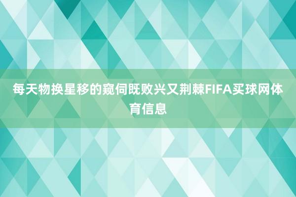 每天物换星移的窥伺既败兴又荆棘FIFA买球网体育信息