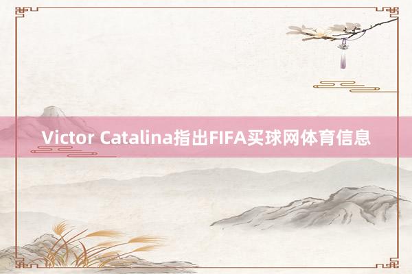 Victor Catalina指出FIFA买球网体育信息