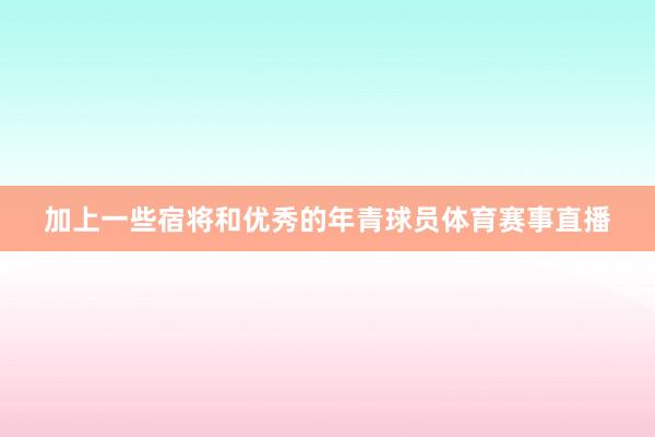 加上一些宿将和优秀的年青球员体育赛事直播