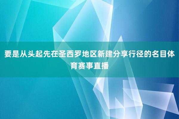 要是从头起先在圣西罗地区新建分享行径的名目体育赛事直播