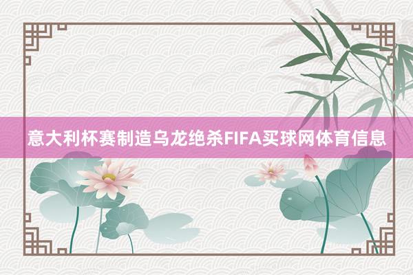 意大利杯赛制造乌龙绝杀FIFA买球网体育信息