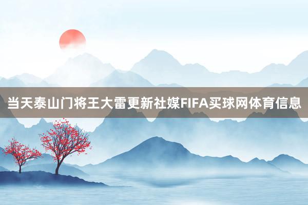 当天泰山门将王大雷更新社媒FIFA买球网体育信息