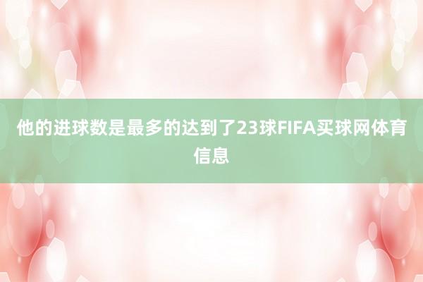 他的进球数是最多的达到了23球FIFA买球网体育信息