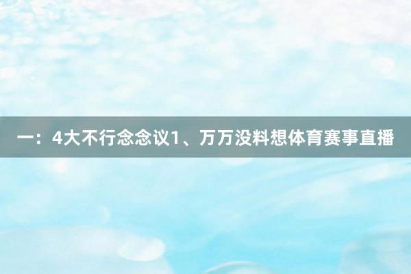 一：4大不行念念议1、万万没料想体育赛事直播